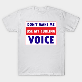 don't make me use my curling voice T-Shirt